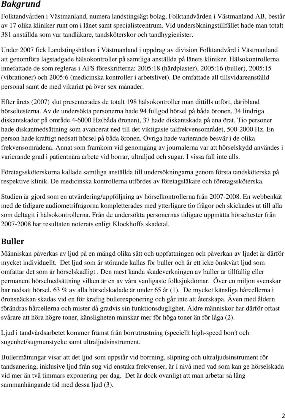 Under 2007 fick Landstingshälsan i Västmanland i uppdrag av division Folktandvård i Västmanland att genomföra lagstadgade hälsokontroller på samtliga anställda på länets kliniker.