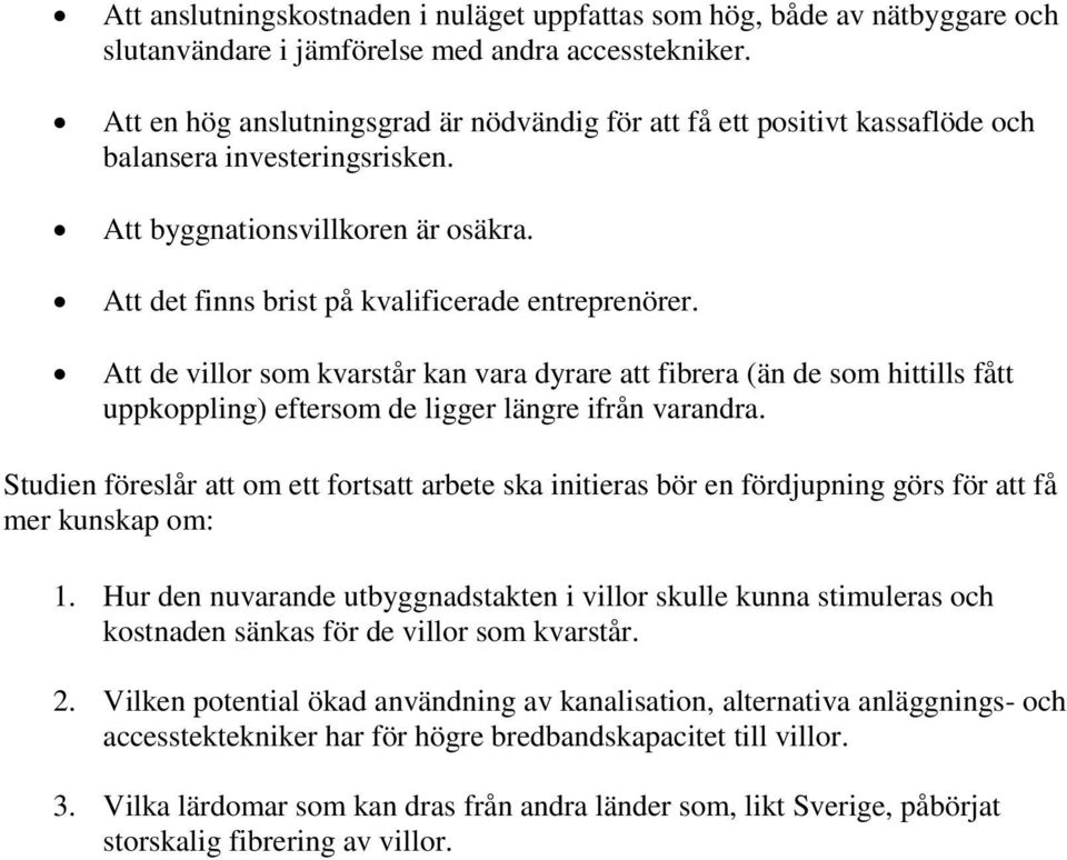 Att de villor som kvarstår kan vara dyrare att fibrera (än de som hittills fått uppkoppling) eftersom de ligger längre ifrån varandra.