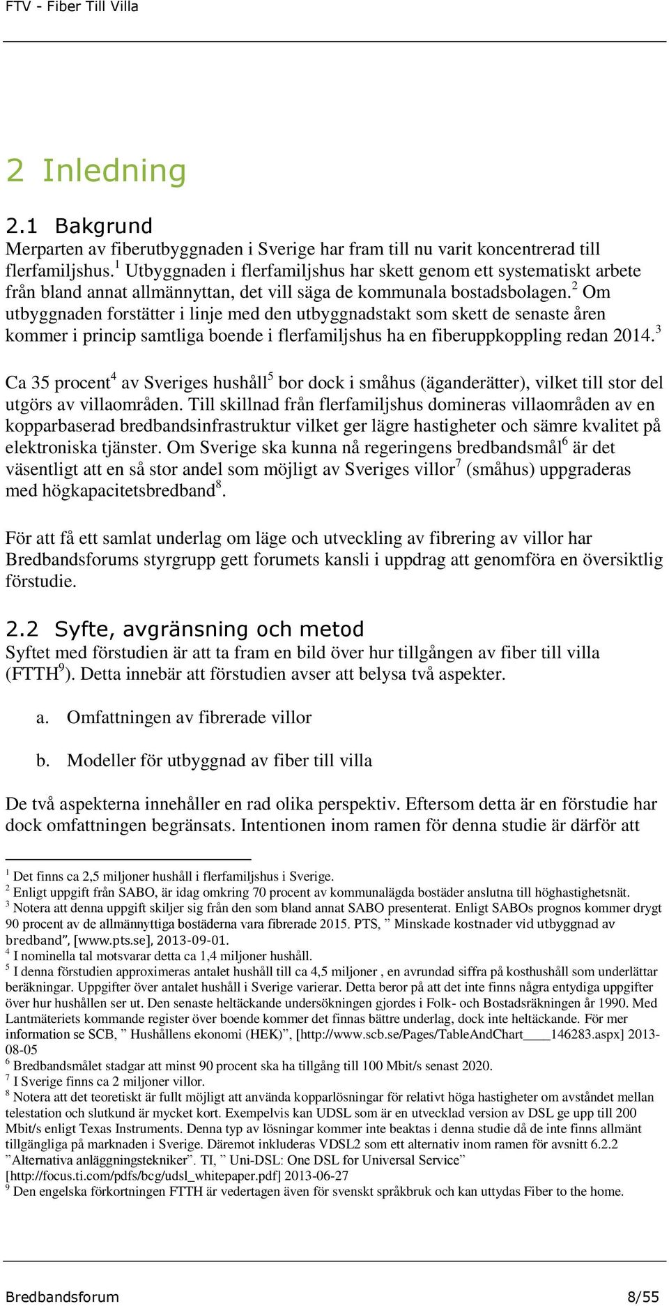 2 Om utbyggnaden forstätter i linje med den utbyggnadstakt som skett de senaste åren kommer i princip samtliga boende i flerfamiljshus ha en fiberuppkoppling redan 2014.