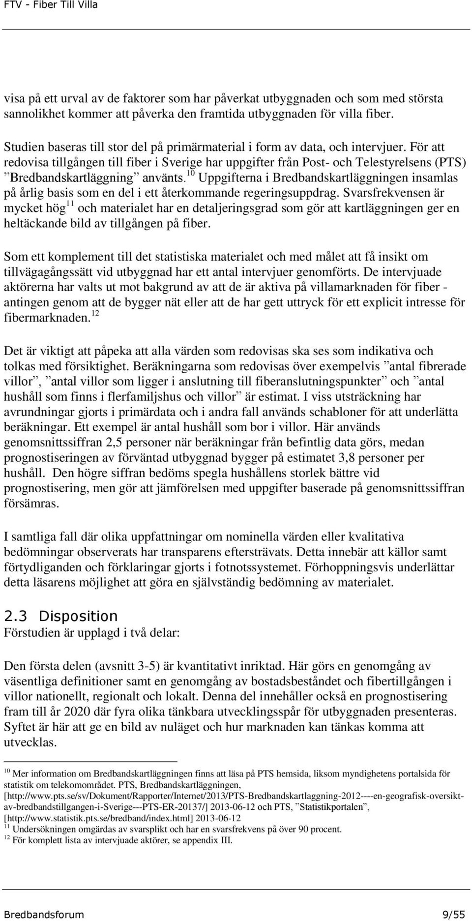 För att redovisa tillgången till fiber i Sverige har uppgifter från Post- och Telestyrelsens (PTS) Bredbandskartläggning använts.