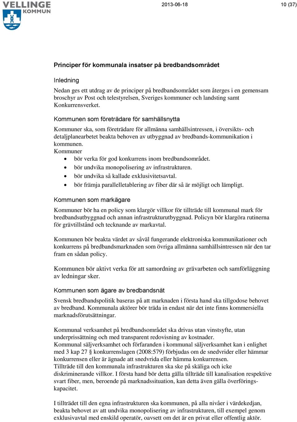 Kommunen som företrädare för samhällsnytta Kommuner ska, som företrädare för allmänna samhällsintressen, i översikts- och detaljplanearbetet beakta behoven av utbyggnad av bredbands-kommunikation i