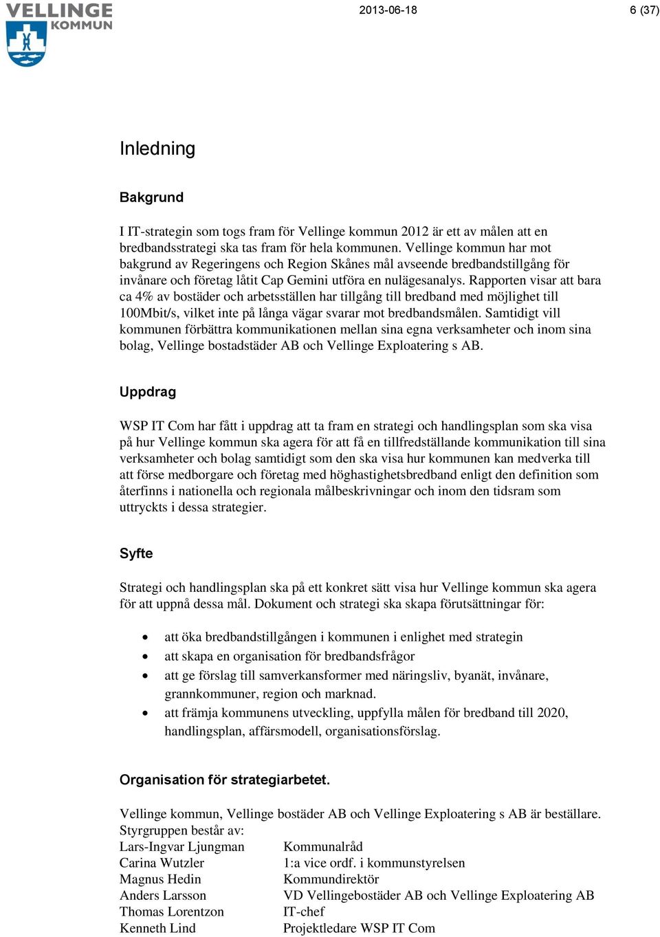 Rapporten visar att bara ca 4% av bostäder och arbetsställen har tillgång till bredband med möjlighet till 100Mbit/s, vilket inte på långa vägar svarar mot bredbandsmålen.