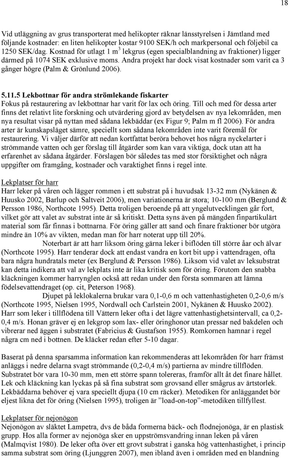 Andra projekt har dock visat kostnader som varit ca 3 gånger högre (Palm & Grönlund 2006). 5.11.