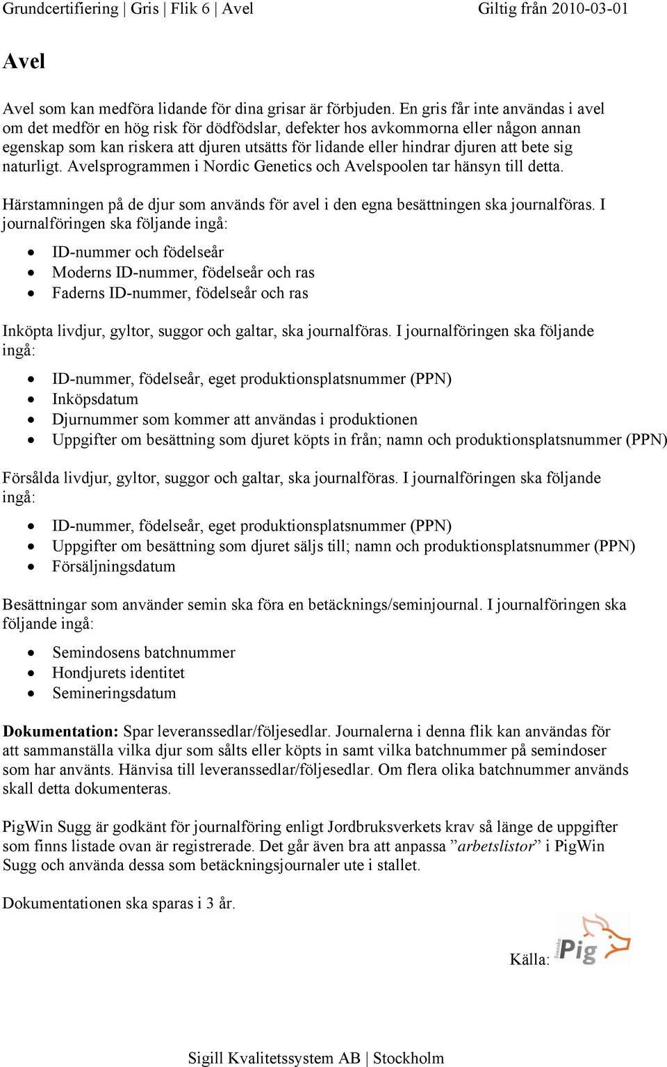 bete sig naturligt. Avelsprogrammen i Nordic Genetics och Avelspoolen tar hänsyn till detta. Härstamningen på de djur som används för avel i den egna besättningen ska journalföras.