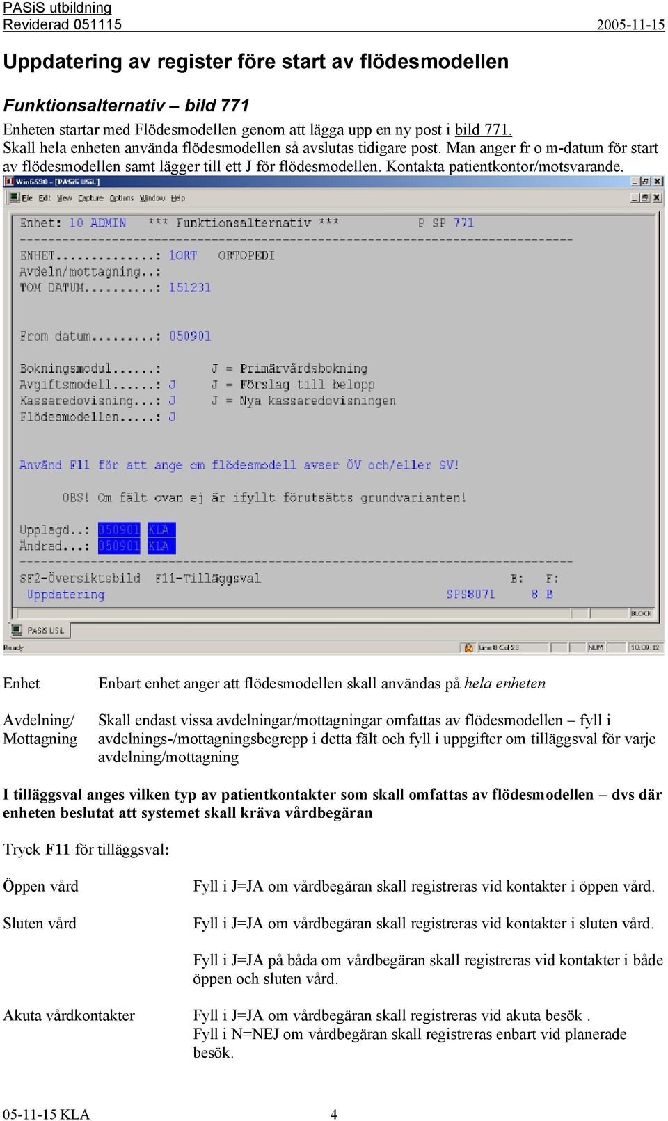 Enhet Avdelning/ Mottagning Enbart enhet anger att flödesmodellen skall användas på hela enheten Skall endast vissa avdelningar/mottagningar omfattas av flödesmodellen fyll i