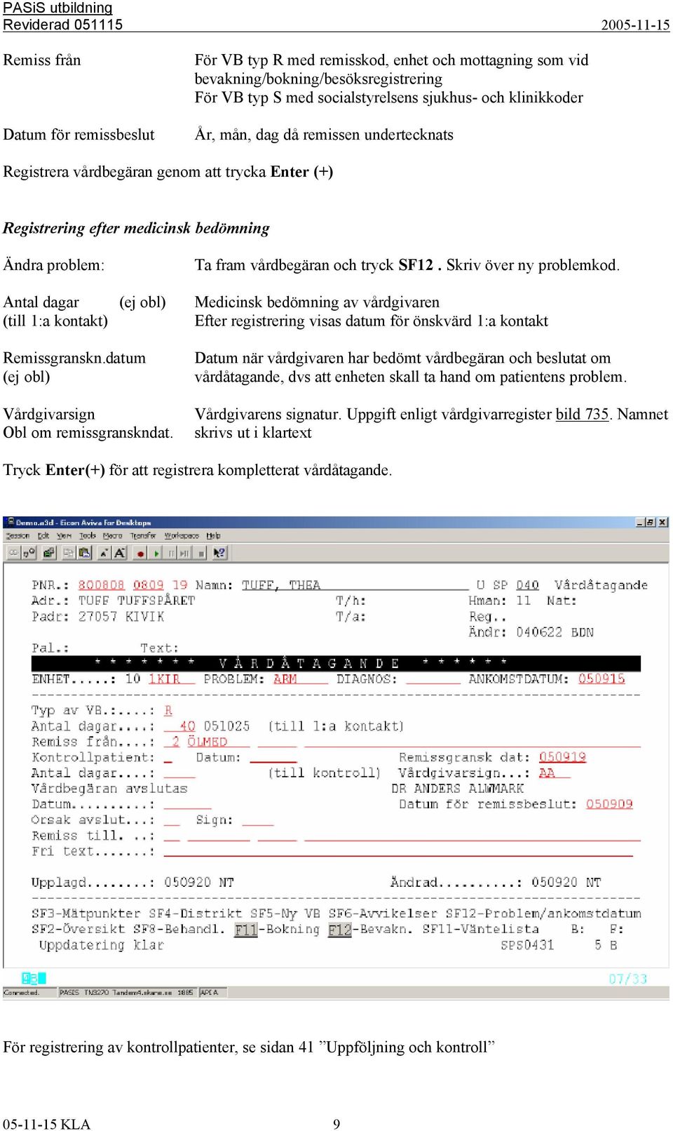 Antal dagar (ej obl) Medicinsk bedömning av vårdgivaren (till 1:a kontakt) Efter registrering visas datum för önskvärd 1:a kontakt Remissgranskn.datum (ej obl) Vårdgivarsign Obl om remissgranskndat.