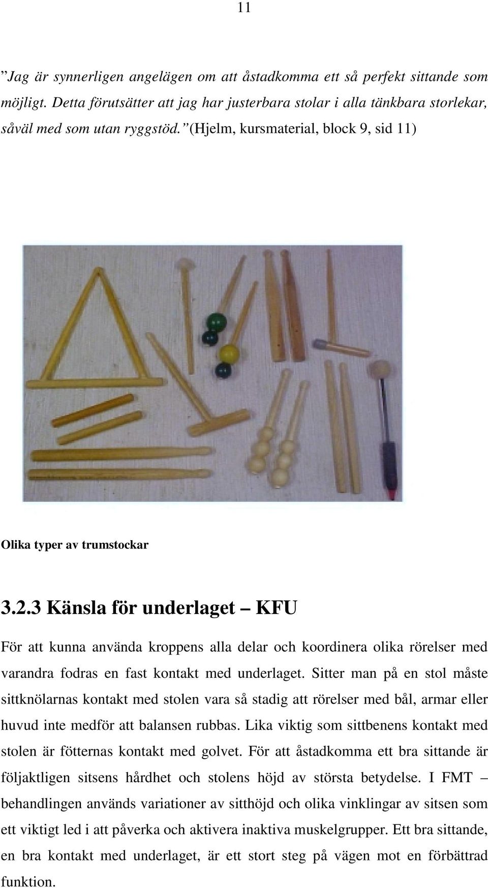 3 Känsla för underlaget KFU För att kunna använda kroppens alla delar och koordinera olika rörelser med varandra fodras en fast kontakt med underlaget.