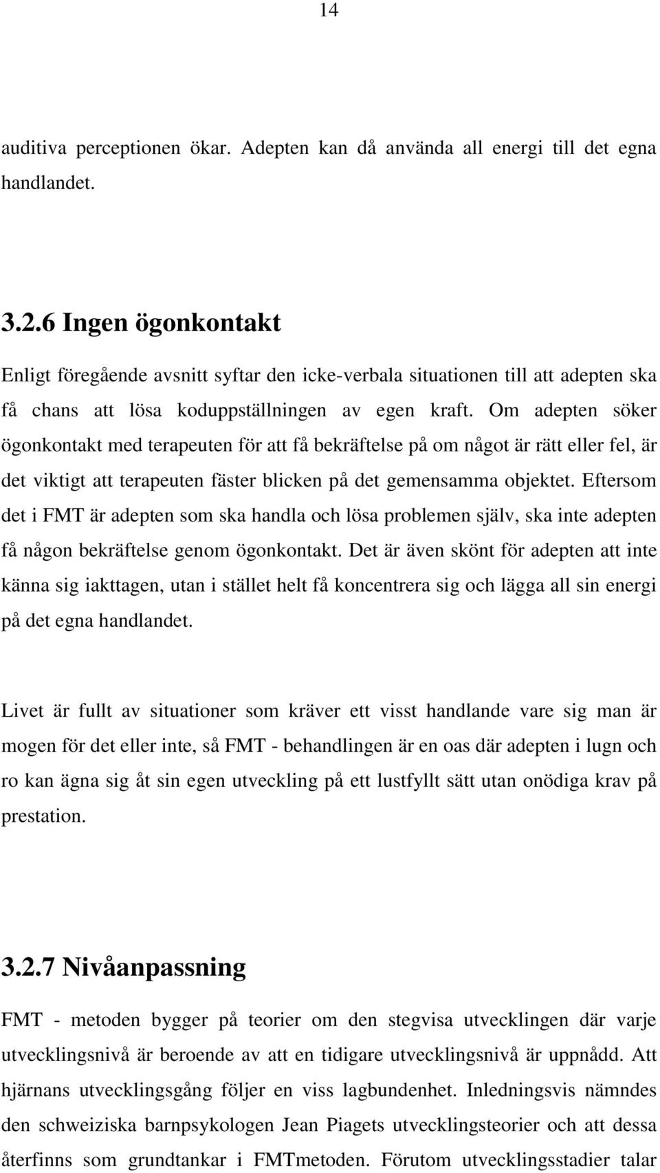 Om adepten söker ögonkontakt med terapeuten för att få bekräftelse på om något är rätt eller fel, är det viktigt att terapeuten fäster blicken på det gemensamma objektet.