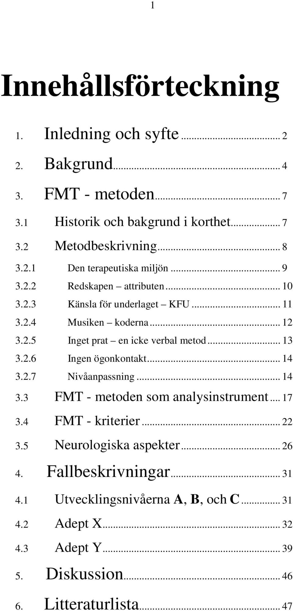 .. 14 3.2.7 Nivåanpassning... 14 3.3 FMT - metoden som analysinstrument... 17 3.4 FMT - kriterier... 22 3.5 Neurologiska aspekter... 26 4. Fallbeskrivningar.