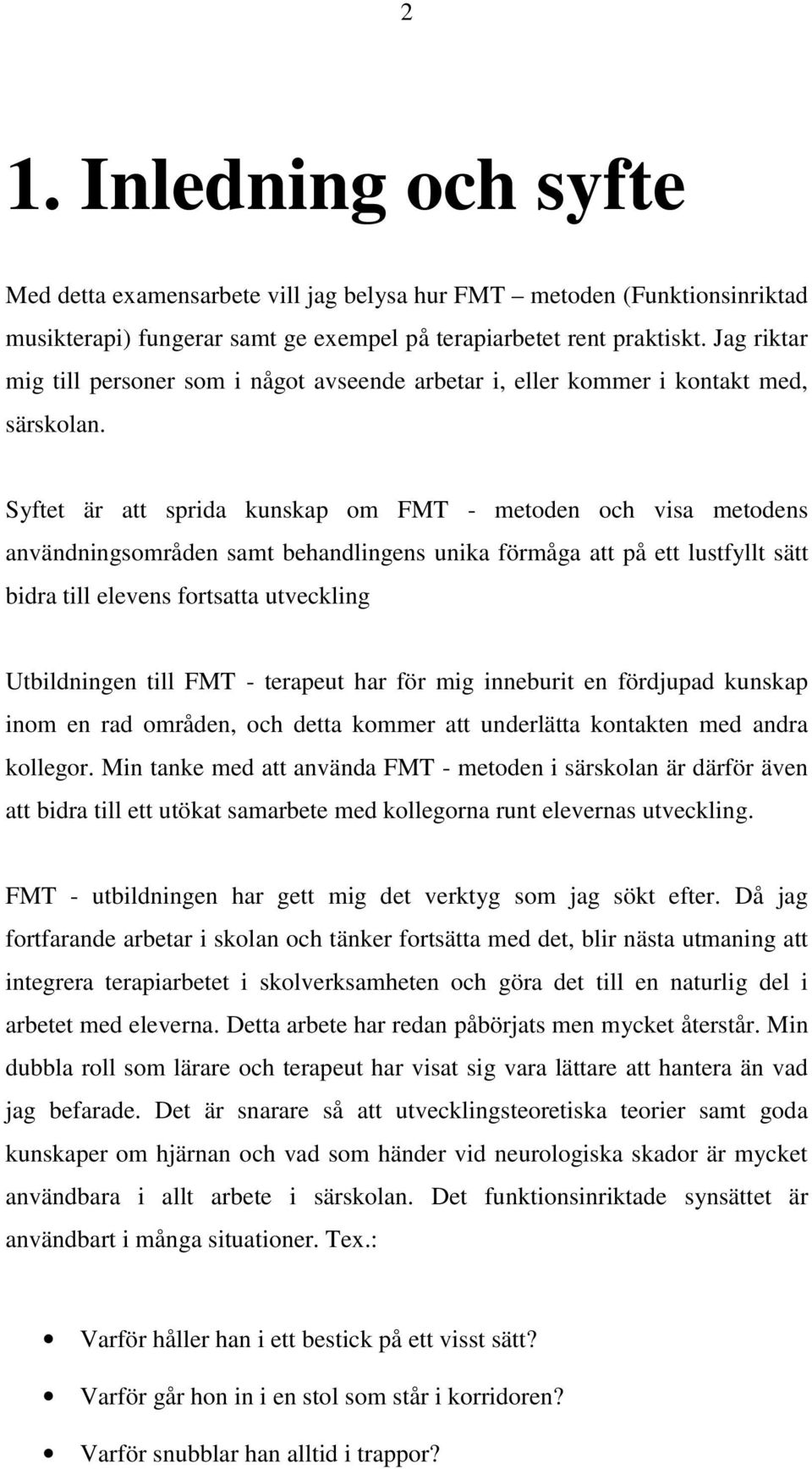 Syftet är att sprida kunskap om FMT - metoden och visa metodens användningsområden samt behandlingens unika förmåga att på ett lustfyllt sätt bidra till elevens fortsatta utveckling Utbildningen till