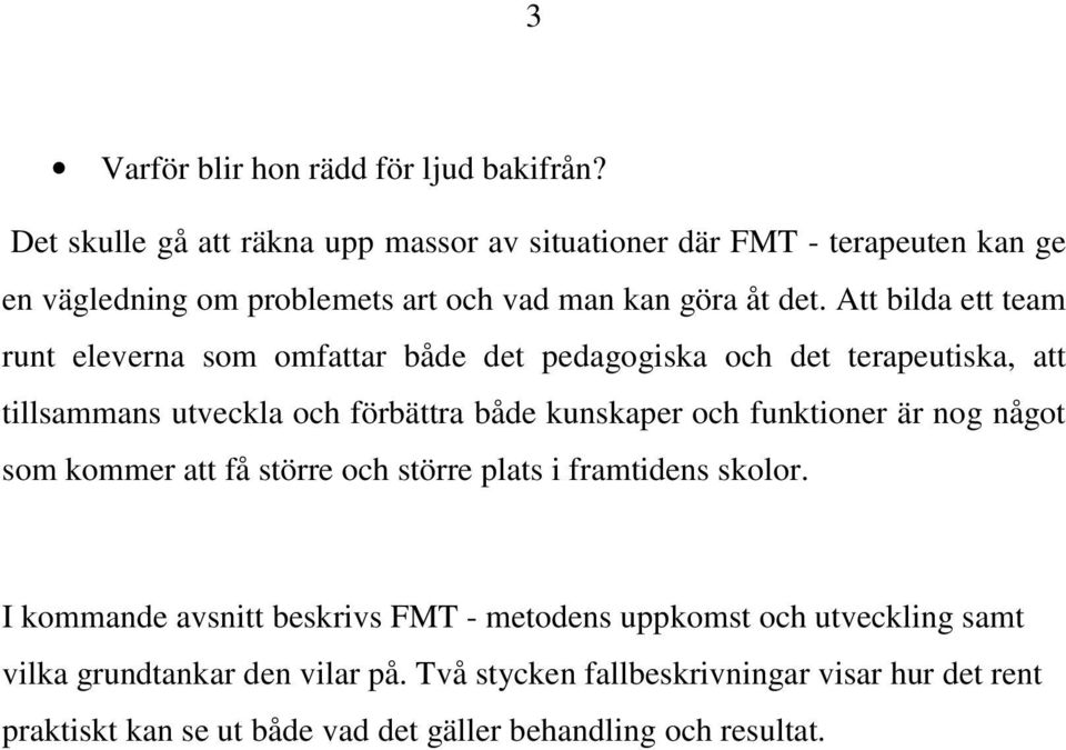 Att bilda ett team runt eleverna som omfattar både det pedagogiska och det terapeutiska, att tillsammans utveckla och förbättra både kunskaper och funktioner