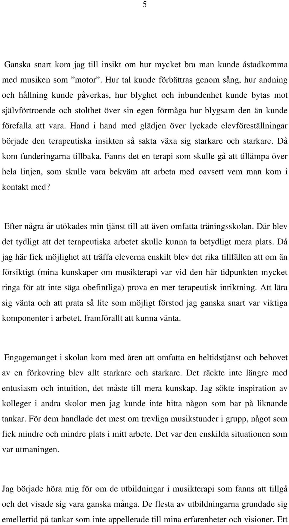 förefalla att vara. Hand i hand med glädjen över lyckade elevföreställningar började den terapeutiska insikten så sakta växa sig starkare och starkare. Då kom funderingarna tillbaka.