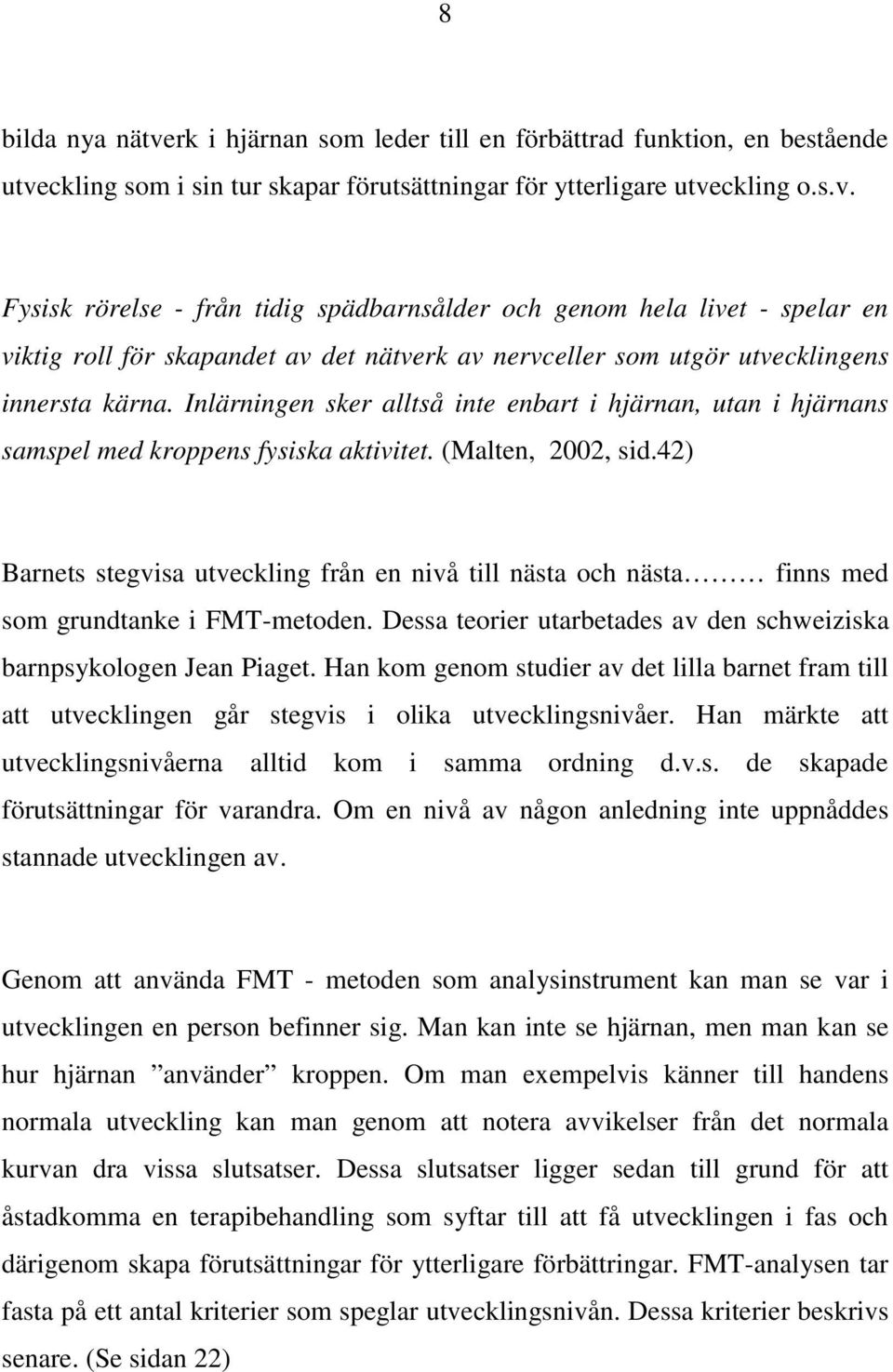 42) Barnets stegvisa utveckling från en nivå till nästa och nästa finns med som grundtanke i FMT-metoden. Dessa teorier utarbetades av den schweiziska barnpsykologen Jean Piaget.