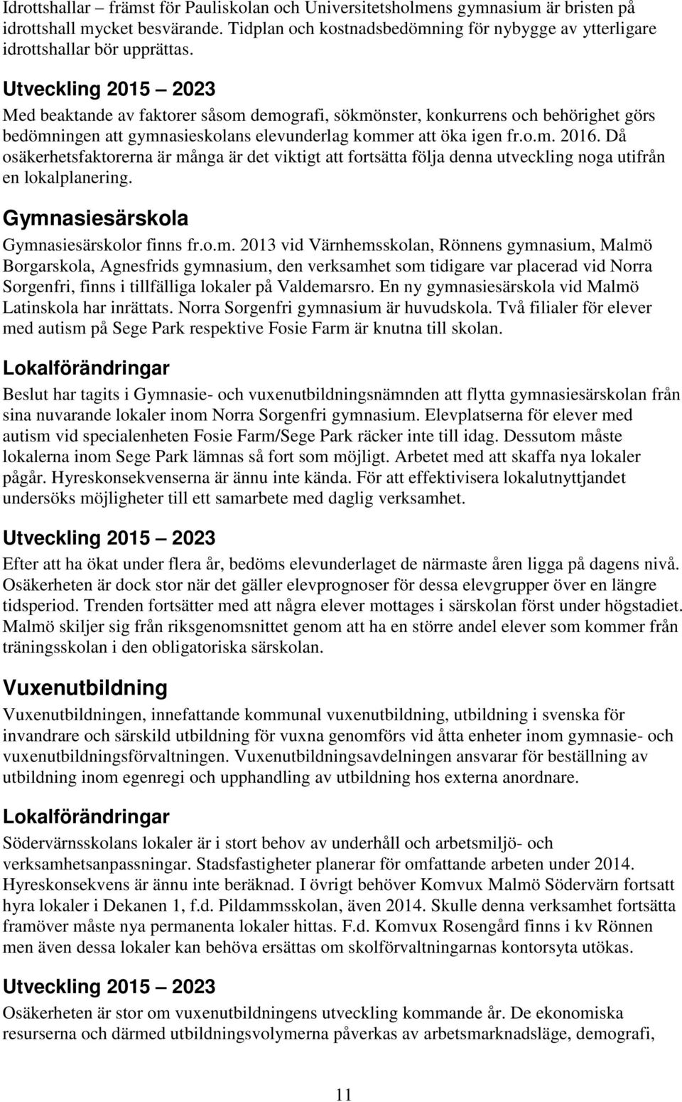 Utveckling 2015 2023 Med beaktande av faktorer såsom demografi, sökmönster, konkurrens och behörighet görs bedömningen att gymnasieskolans elevunderlag kommer att öka igen fr.o.m. 2016.