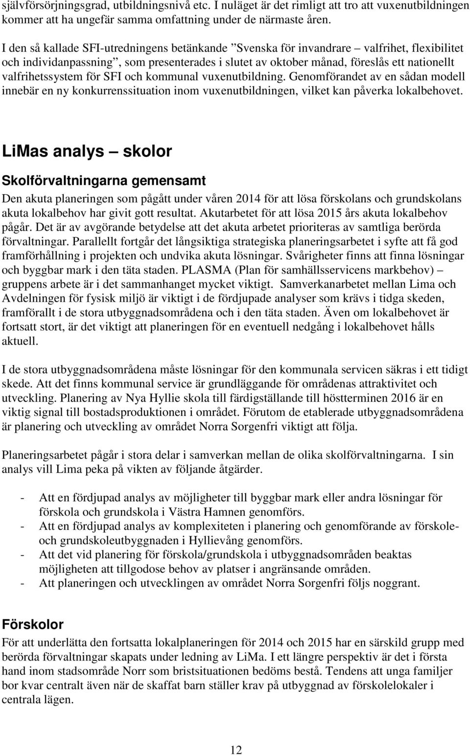 valfrihetssystem för SFI och kommunal vuxenutbildning. Genomförandet av en sådan modell innebär en ny konkurrenssituation inom vuxenutbildningen, vilket kan påverka lokalbehovet.