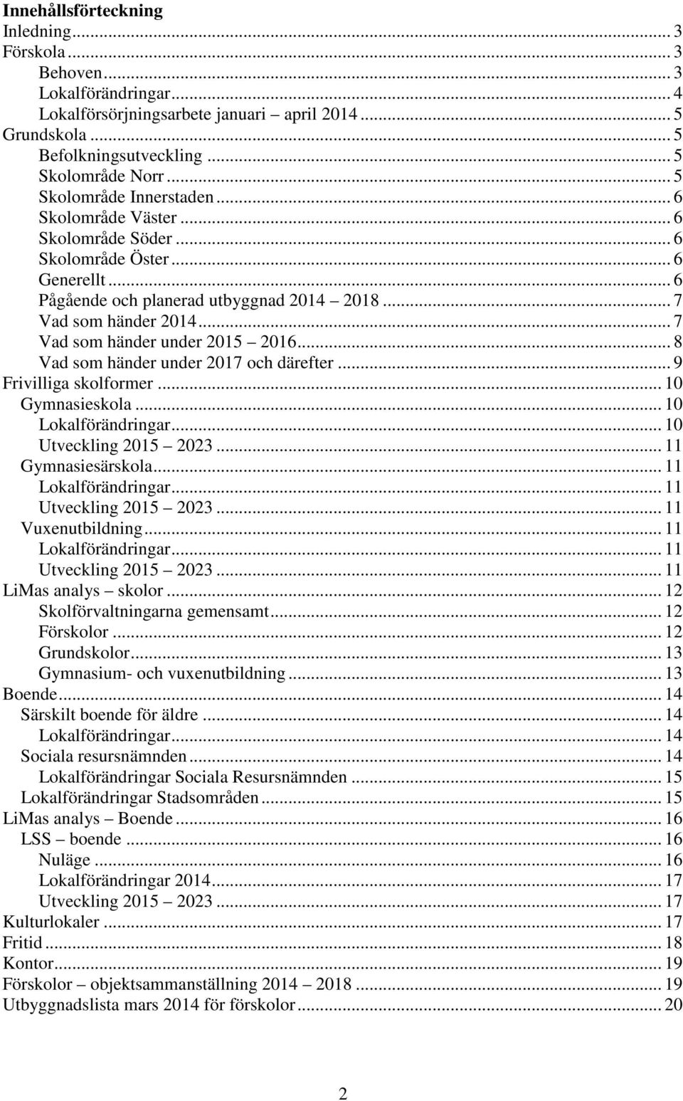 .. 7 Vad som händer under 2015 2016... 8 Vad som händer under 2017 och därefter... 9 Frivilliga skolformer... 10 Gymnasieskola... 10 Lokalförändringar... 10 Utveckling 2015 2023... 11 Gymnasiesärskola.