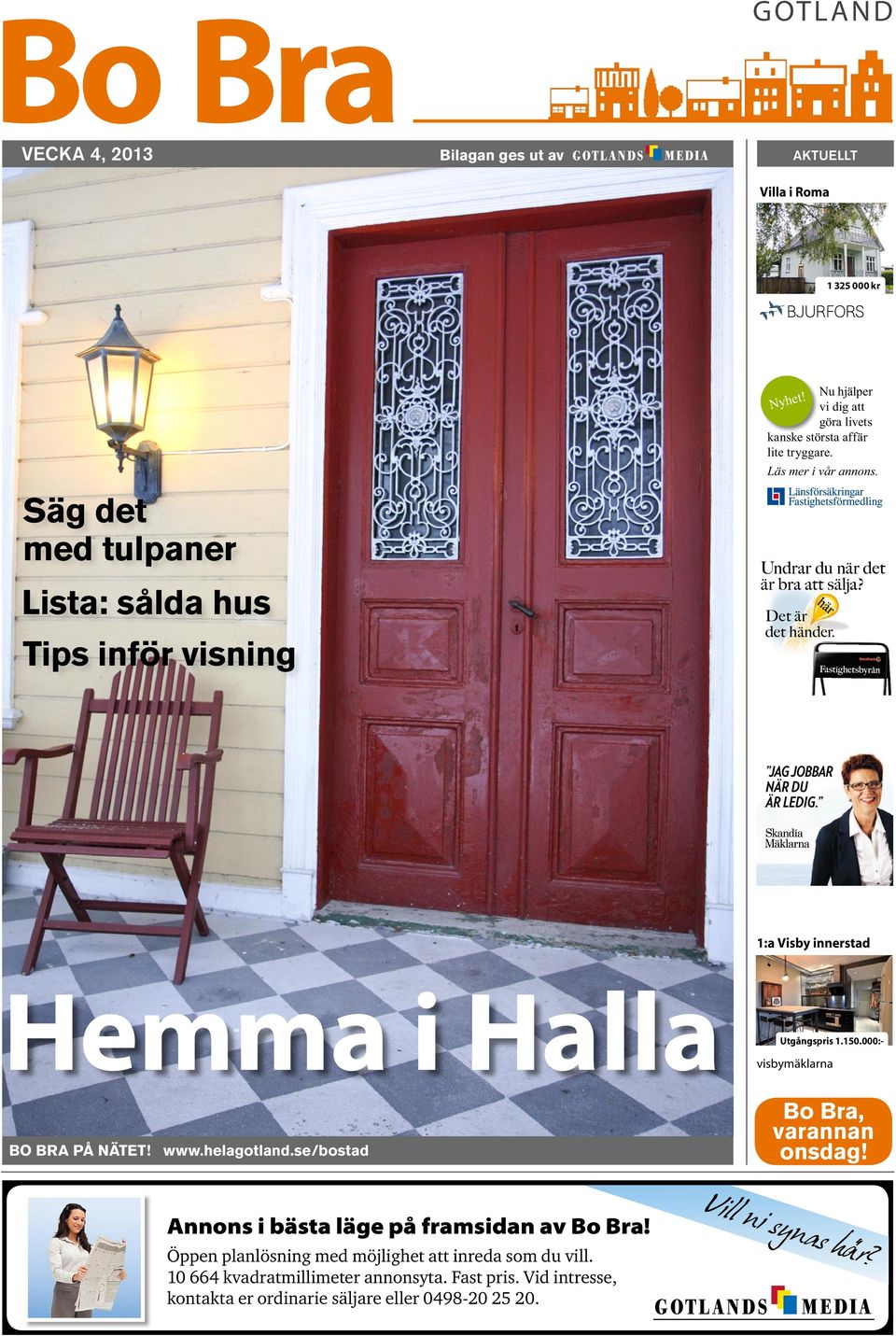 tips inför visning 1:a Visby innerstad Hemma i Halla Utgångspris 1.150.000:- visbymäklarna Bo Bra på nätet! www.helagotland.se/bostad Bo Bra, varannan onsdag!