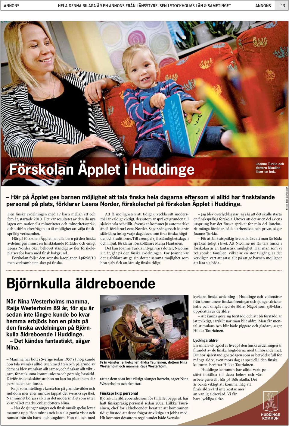 Den finska avdelningen med 17 barn mellan ett och fem år, startade 2010.