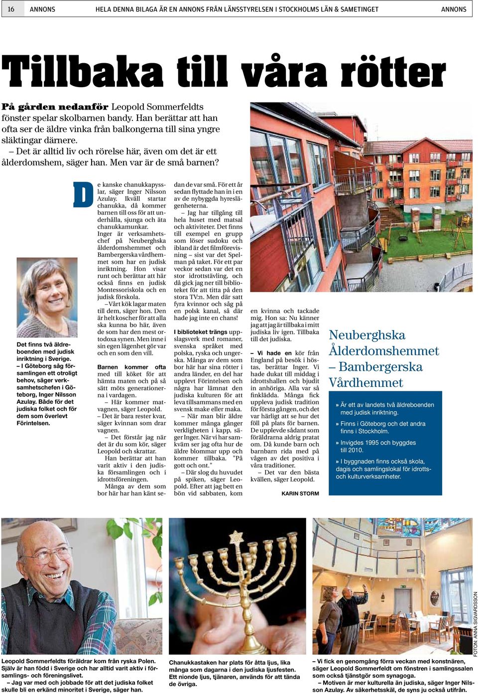 Men var är de små barnen? Det finns två äldreboenden med judisk inriktning i Sverige. I Göteborg såg församlingen ett otroligt behov, säger verksamhetschefen i Göteborg, Inger Nilsson Azulay.