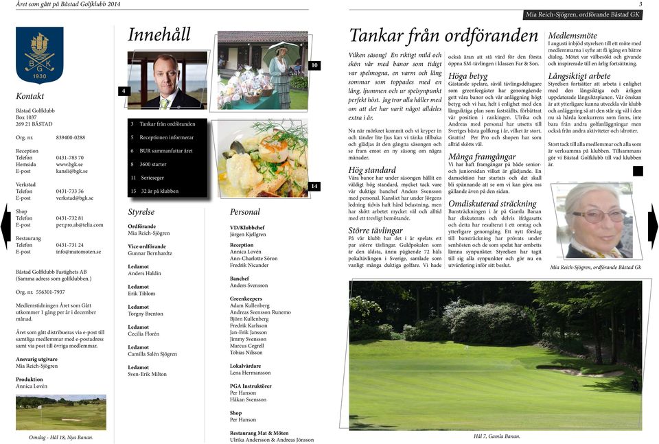 se Båstad Golfklubb Fastighets AB (Samma adress som golfklubben.) Org. nr. 556301-7937 Medlemstidningen Året som Gått utkommer 1 gång per år i december månad.