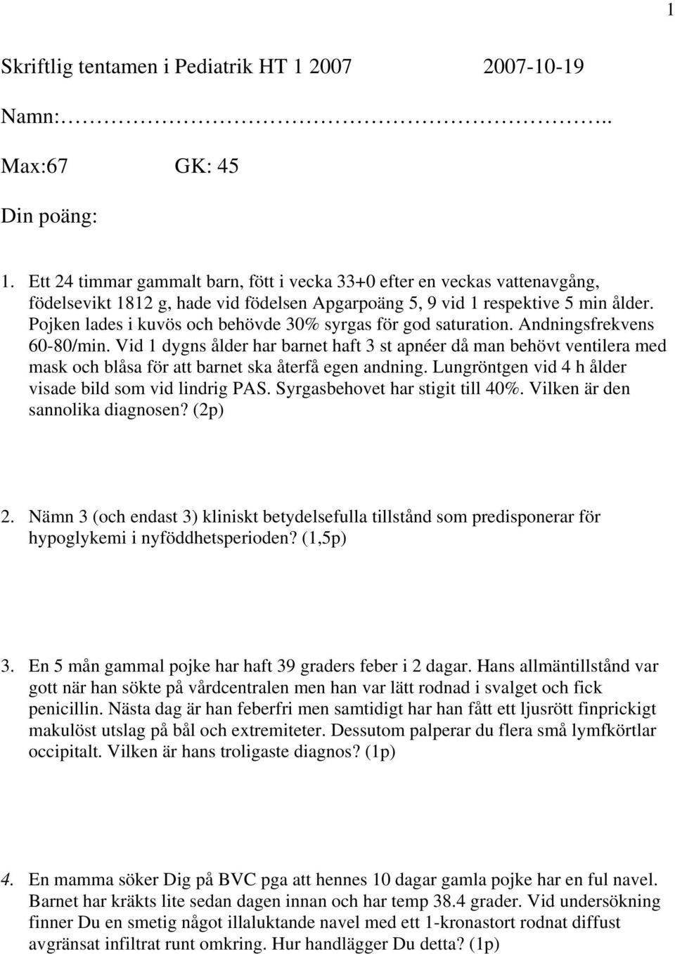 Pojken lades i kuvös och behövde 30% syrgas för god saturation. Andningsfrekvens 60-80/min.