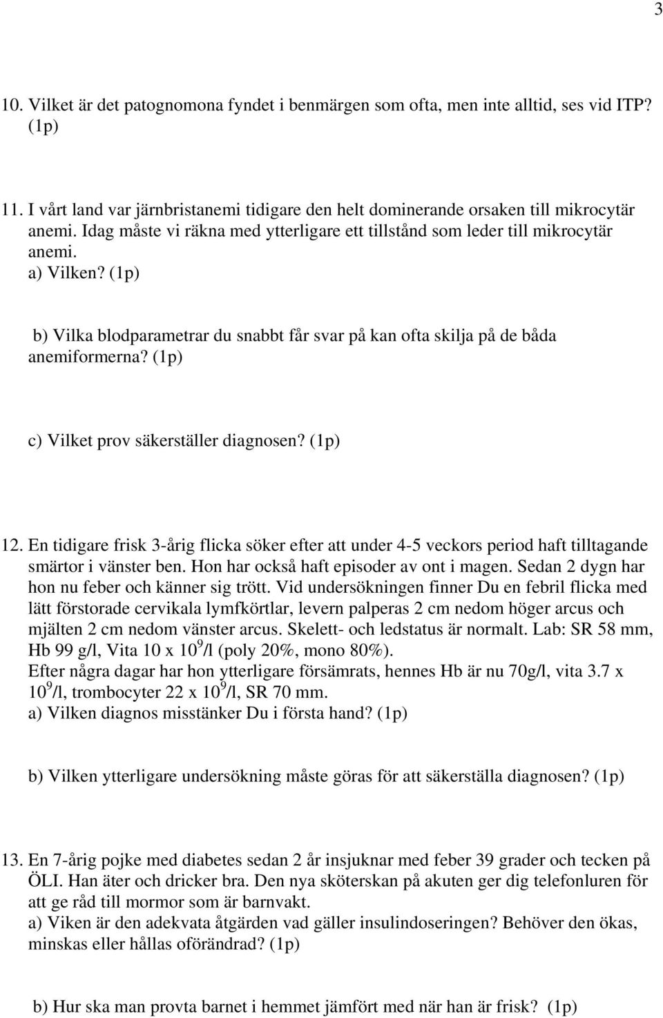 (1p) c) Vilket prov säkerställer diagnosen? (1p) 12. En tidigare frisk 3-årig flicka söker efter att under 4-5 veckors period haft tilltagande smärtor i vänster ben.