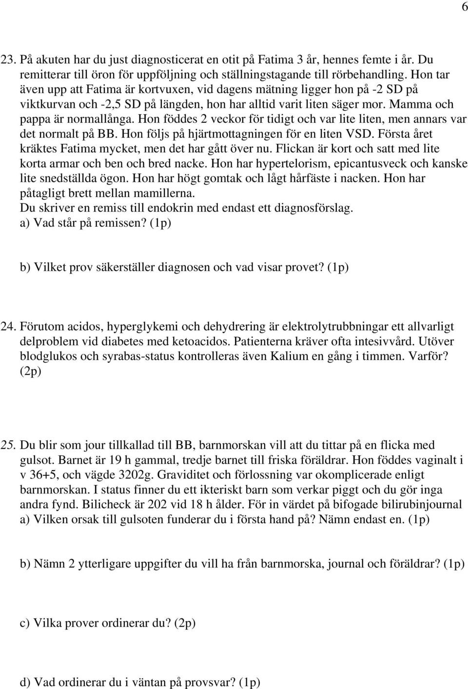 Hon föddes 2 veckor för tidigt och var lite liten, men annars var det normalt på BB. Hon följs på hjärtmottagningen för en liten VSD. Första året kräktes Fatima mycket, men det har gått över nu.