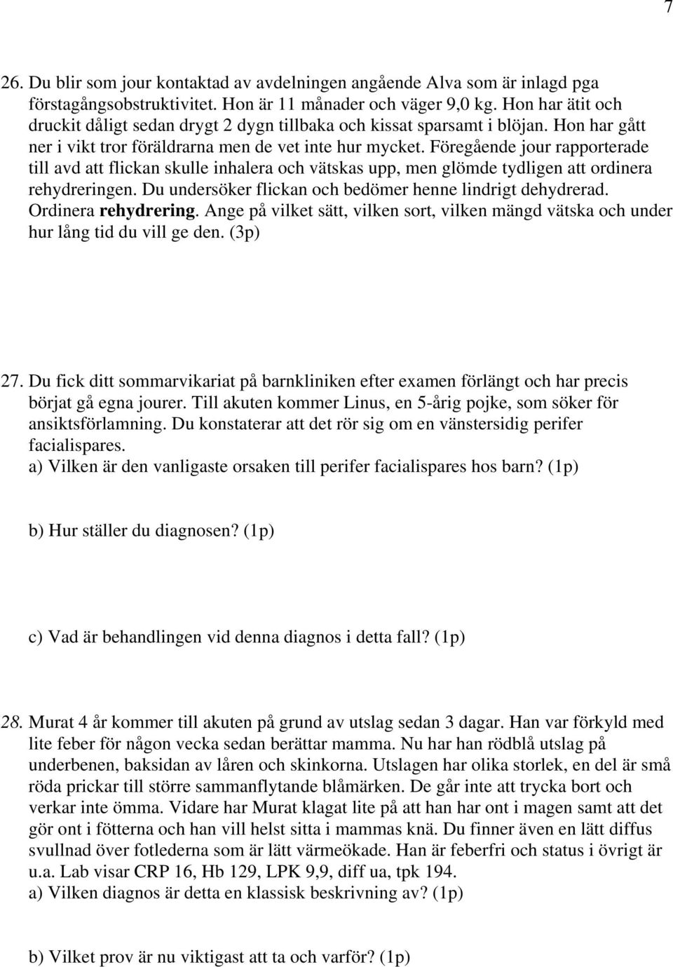 Föregående jour rapporterade till avd att flickan skulle inhalera och vätskas upp, men glömde tydligen att ordinera rehydreringen. Du undersöker flickan och bedömer henne lindrigt dehydrerad.