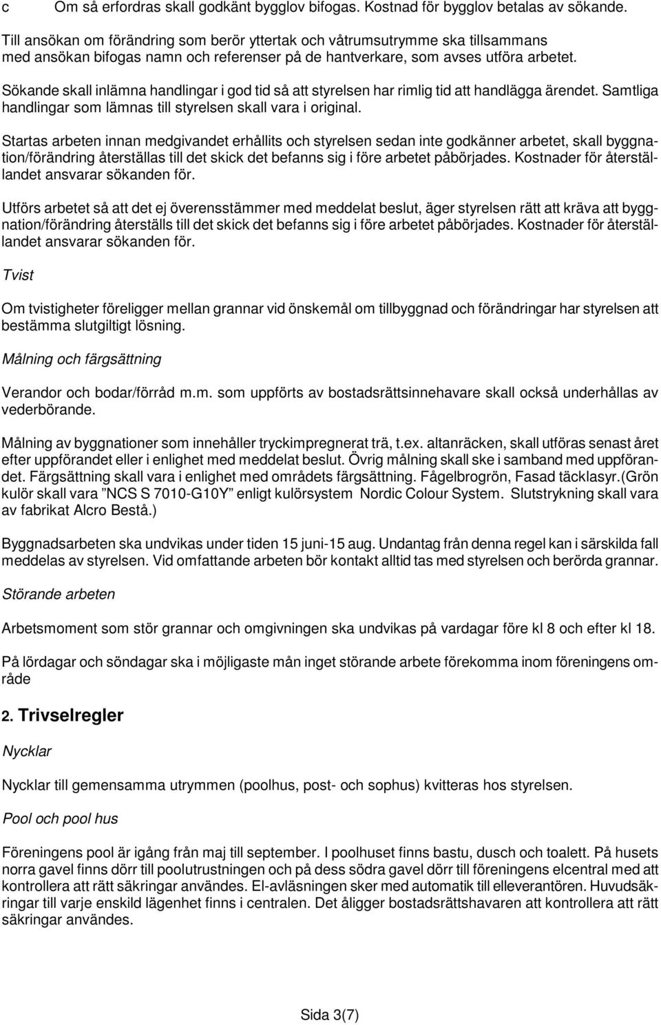 Sökande skall inlämna handlingar i god tid så att styrelsen har rimlig tid att handlägga ärendet. Samtliga handlingar som lämnas till styrelsen skall vara i original.