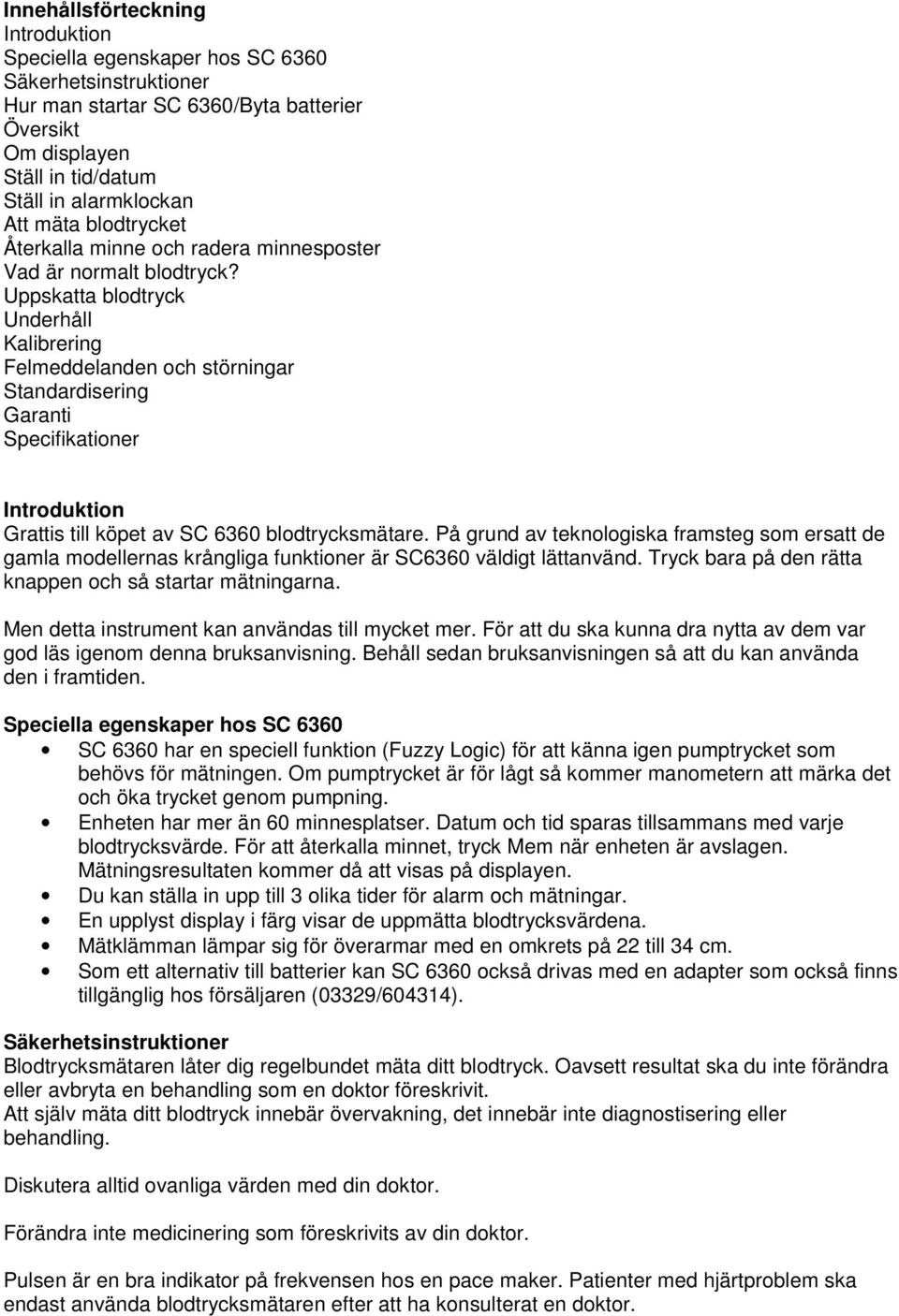 Uppskatta blodtryck Underhåll Kalibrering Felmeddelanden och störningar Standardisering Garanti Specifikationer Introduktion Grattis till köpet av SC 6360 blodtrycksmätare.