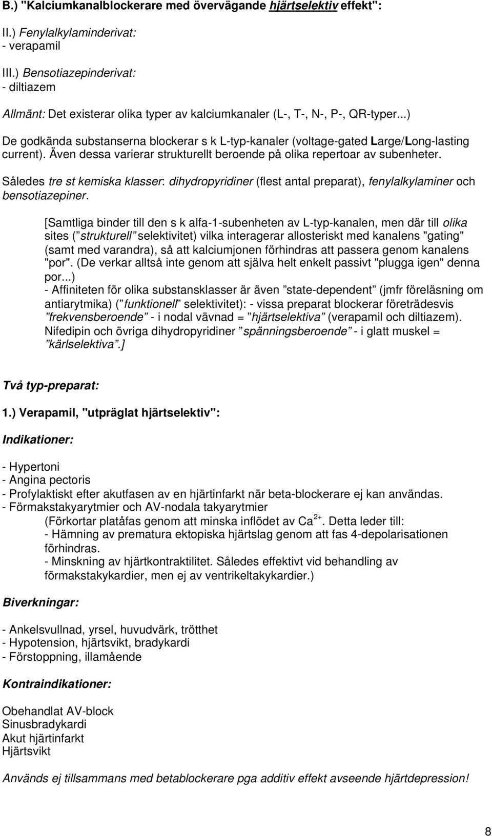 ..) De godkända substanserna blockerar s k L-typ-kanaler (voltage-gated Large/Long-lasting current). Även dessa varierar strukturellt beroende på olika repertoar av subenheter.