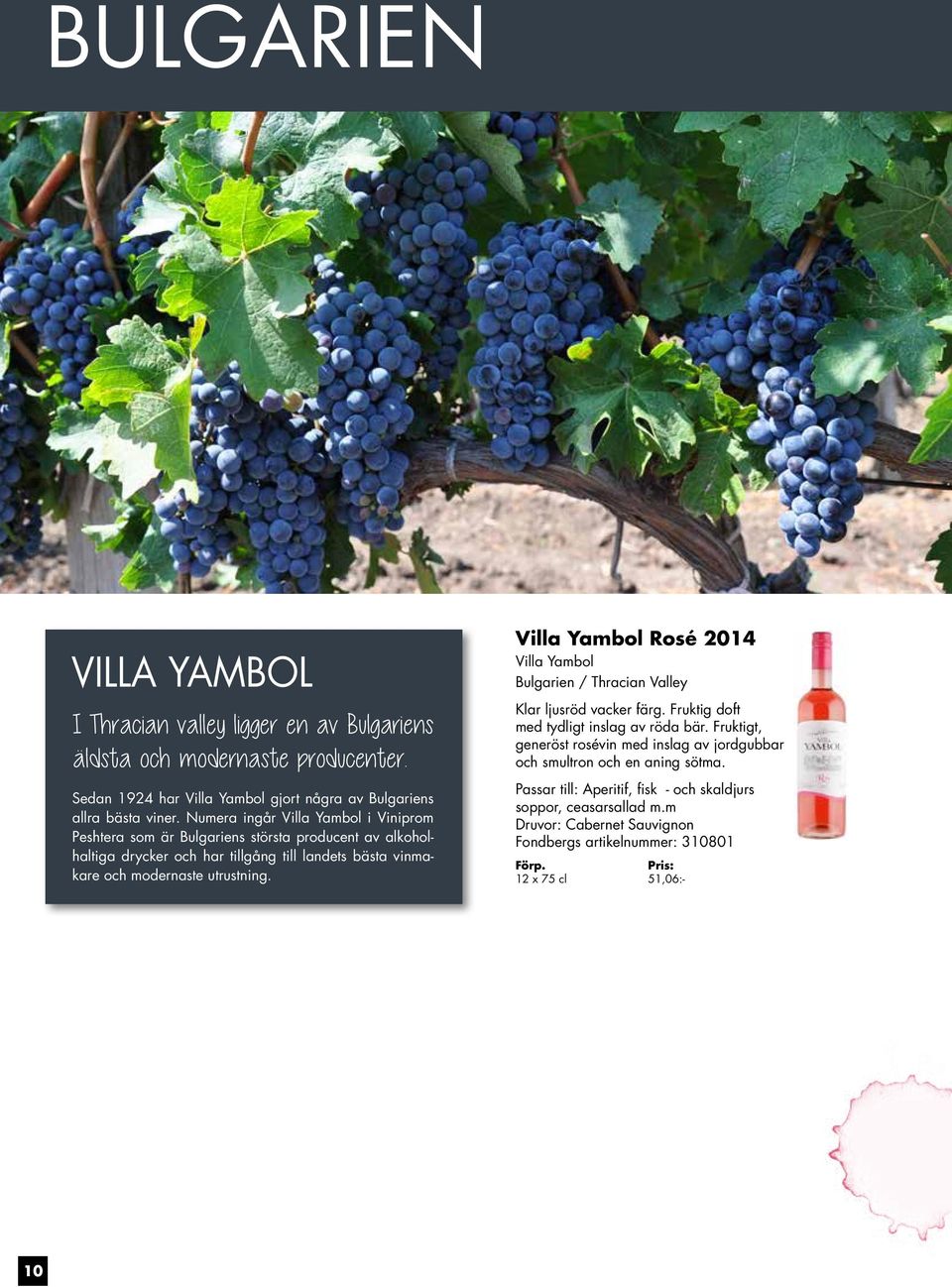 Villa Yambol Rosé 2014 Villa Yambol Bulgarien / Thracian Valley Klar ljusröd vacker färg. Fruktig doft med tydligt inslag av röda bär.