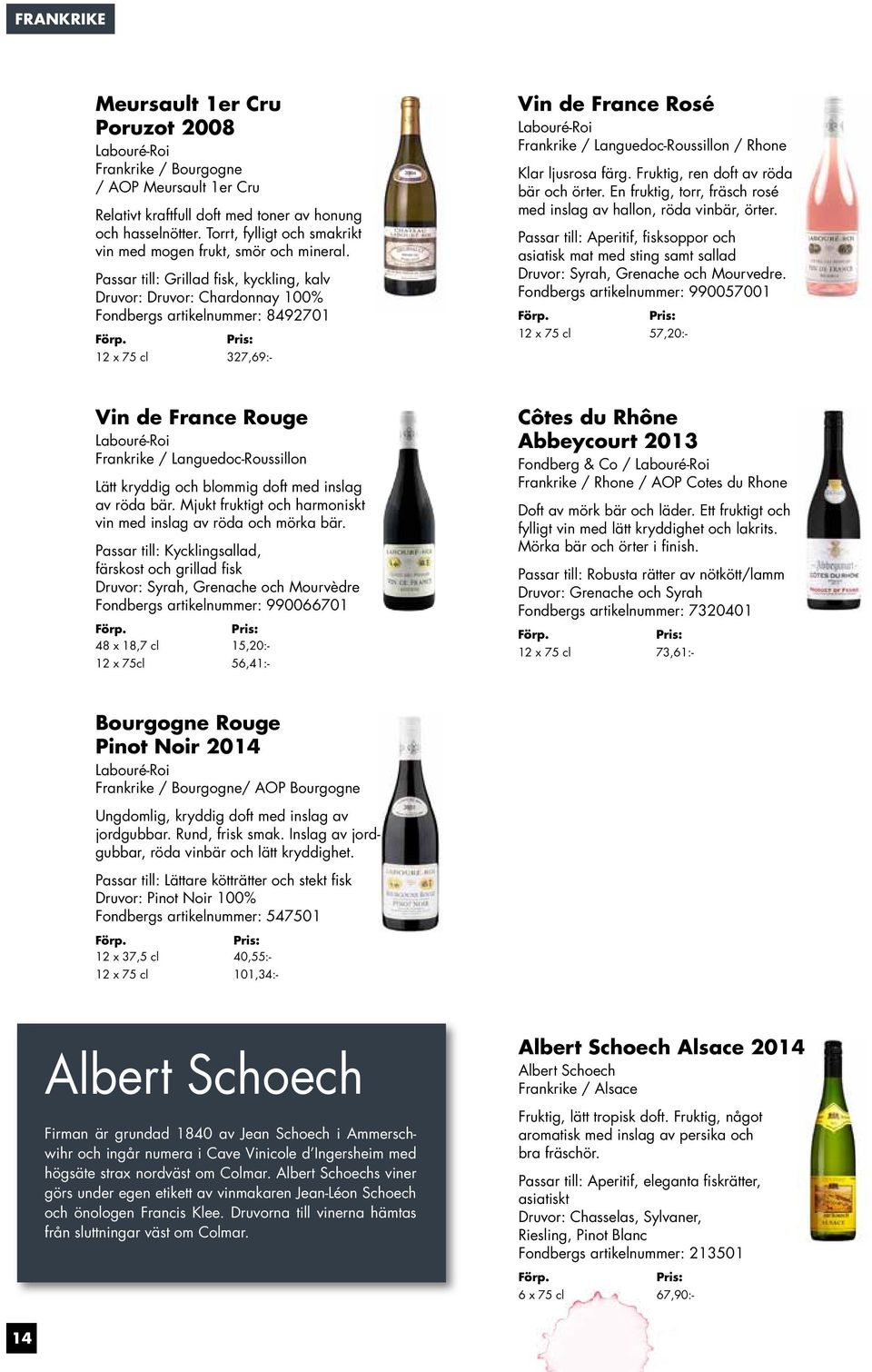 Passar till: Grillad fisk, kyckling, kalv Druvor: Druvor: Chardonnay 100% Fondbergs artikelnummer: 8492701 12 x 75 cl 327,69:- Vin de France Rosé Labouré-Roi Frankrike / Languedoc-Roussillon / Rhone