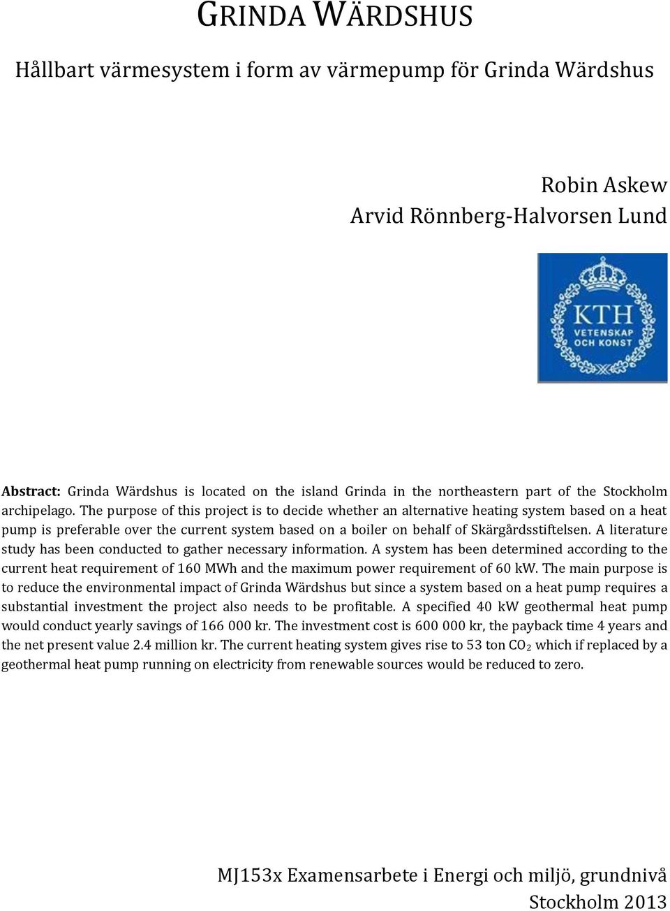 The purpose of this project is to decide whether an alternative heating system based on a heat pump is preferable over the current system based on a boiler on behalf of Skärgårdsstiftelsen.