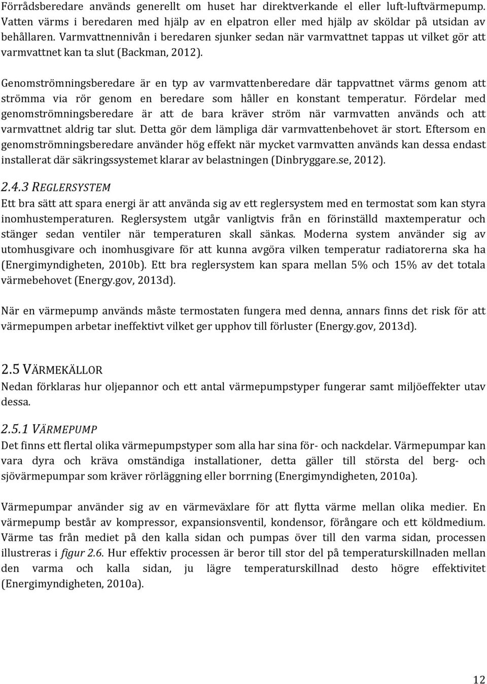 Genomströmningsberedare är en typ av varmvattenberedare där tappvattnet värms genom att strömma via rör genom en beredare som håller en konstant temperatur.