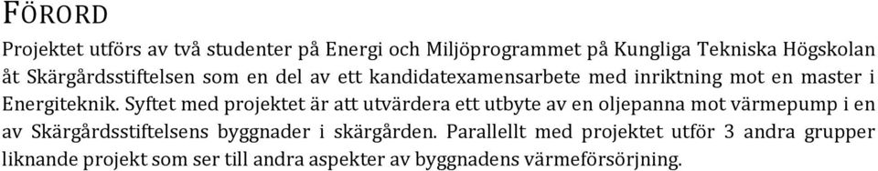 Syftet med projektet är att utvärdera ett utbyte av en oljepanna mot värmepump i en av Skärgårdsstiftelsens