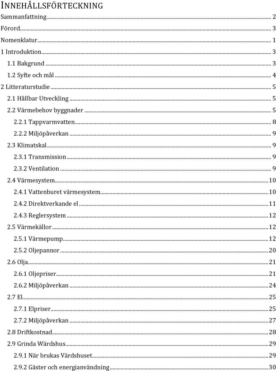 .. 11 2.4.3 Reglersystem... 12 2.5 Värmekällor... 12 2.5.1 Värmepump... 12 2.5.2 Oljepannor... 20 2.6 Olja... 21 2.6.1 Oljepriser... 21 2.6.2 Miljöpåverkan... 24 2.7 El... 25 2.7.1 Elpriser.