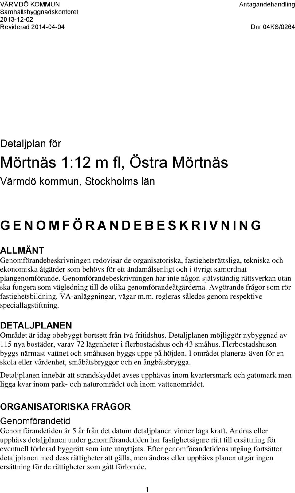 Genomförandebeskrivningen har inte någon självständig rättsverkan utan ska fungera som vägledning till de olika genomförandeåtgärderna.