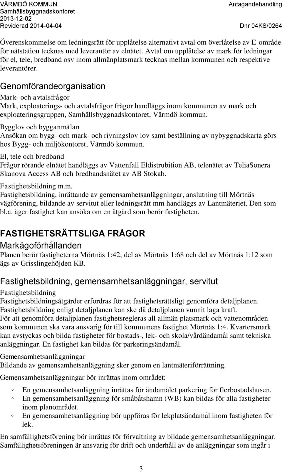 Genomförandeorganisation Mark- och avtalsfrågor Mark, exploaterings- och avtalsfrågor frågor handläggs inom kommunen av mark och exploateringsgruppen,, Värmdö kommun.