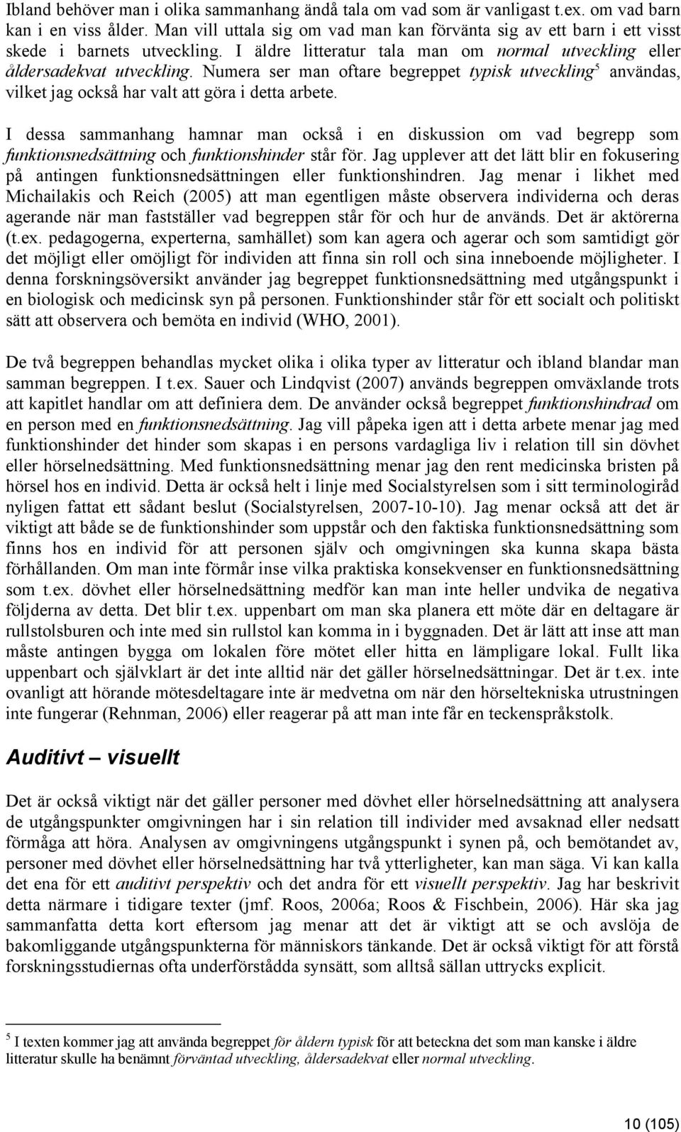 Numera ser man oftare begreppet typisk utveckling 5 användas, vilket jag också har valt att göra i detta arbete.