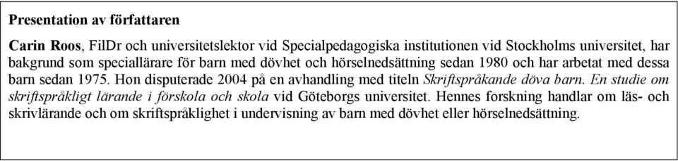 Hon disputerade 2004 på en avhandling med titeln Skriftspråkande döva barn.