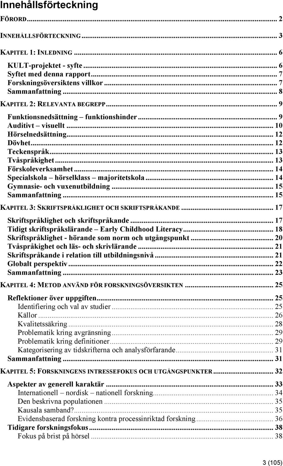 .. 14 Specialskola hörselklass majoritetskola... 14 Gymnasie- och vuxenutbildning... 15 Sammanfattning... 15 KAPITEL 3: SKRIFTSPRÅKLIGHET OCH SKRIFTSPRÅKANDE... 17 Skriftspråklighet och skriftspråkande.