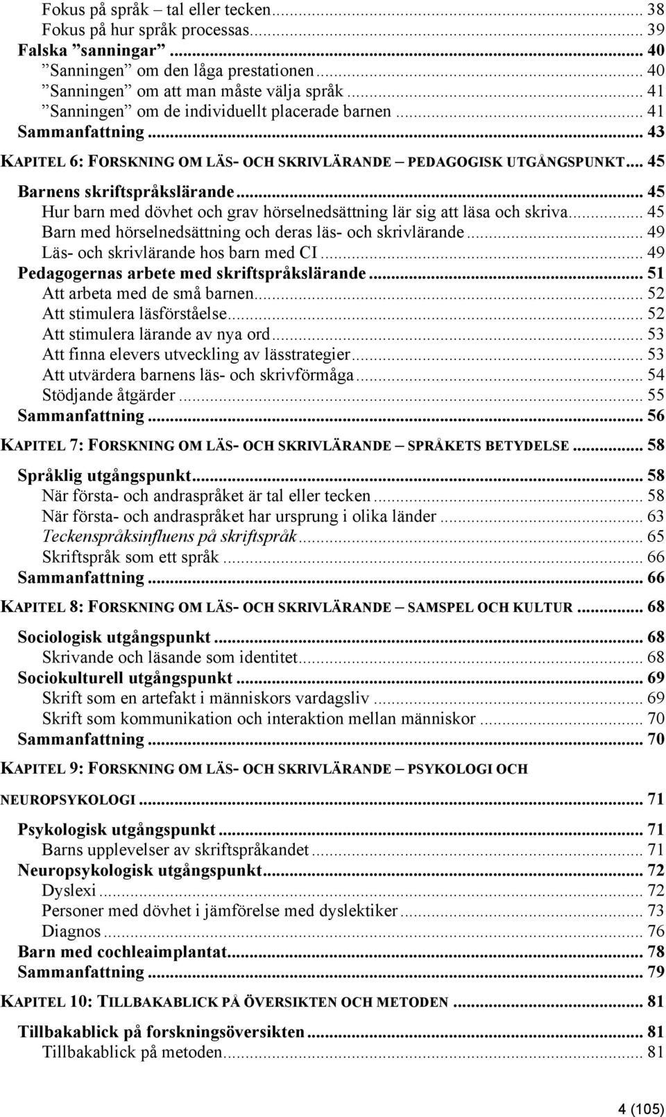 .. 45 Hur barn med dövhet och grav hörselnedsättning lär sig att läsa och skriva... 45 Barn med hörselnedsättning och deras läs- och skrivlärande... 49 Läs- och skrivlärande hos barn med CI.