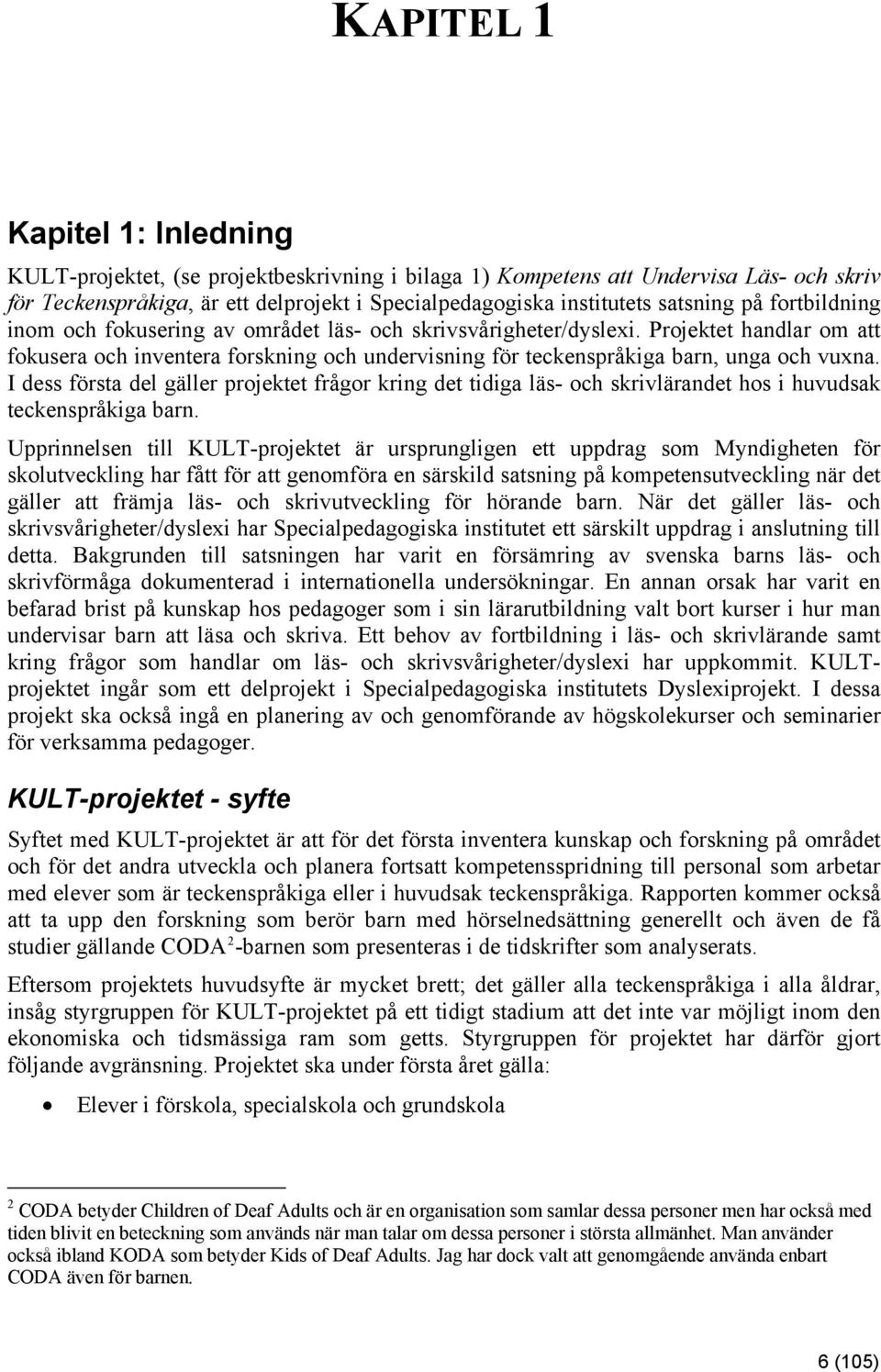 Projektet handlar om att fokusera och inventera forskning och undervisning för teckenspråkiga barn, unga och vuxna.