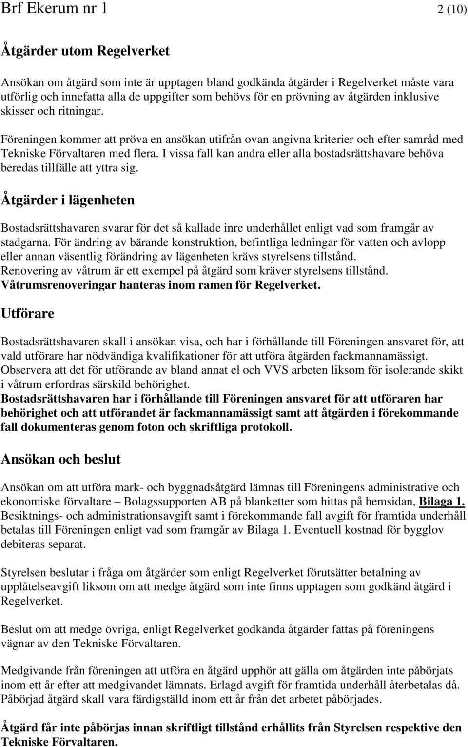 I vissa fall kan andra eller alla bostadsrättshavare behöva beredas tillfälle att yttra sig.