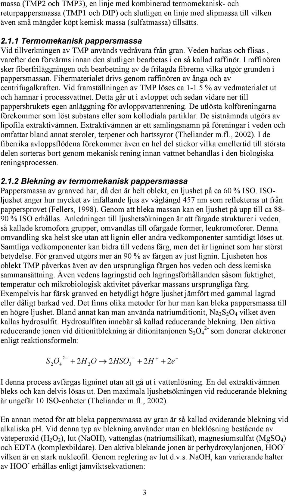 I raffinören sker fiberfriläggningen och bearbetning av de frilagda fibrerna vilka utgör grunden i pappersmassan. Fibermaterialet drivs genom raffinören av ånga och av centrifugalkraften.