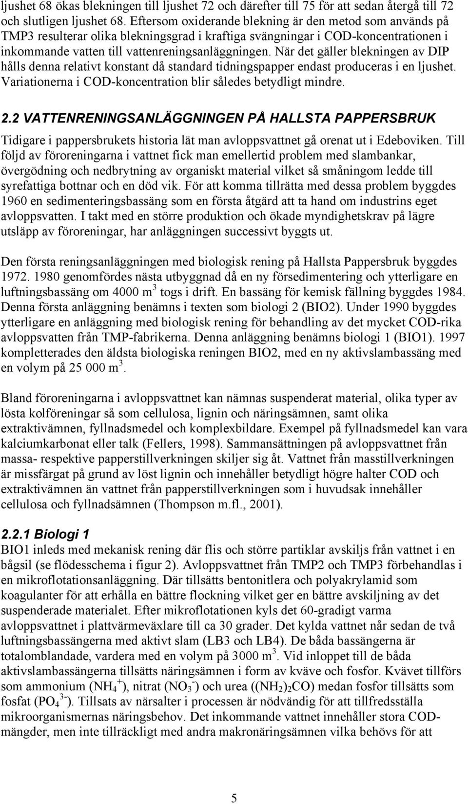 När det gäller blekningen av DIP hålls denna relativt konstant då standard tidningspapper endast produceras i en ljushet. Variationerna i COD-koncentration blir således betydligt mindre. 2.