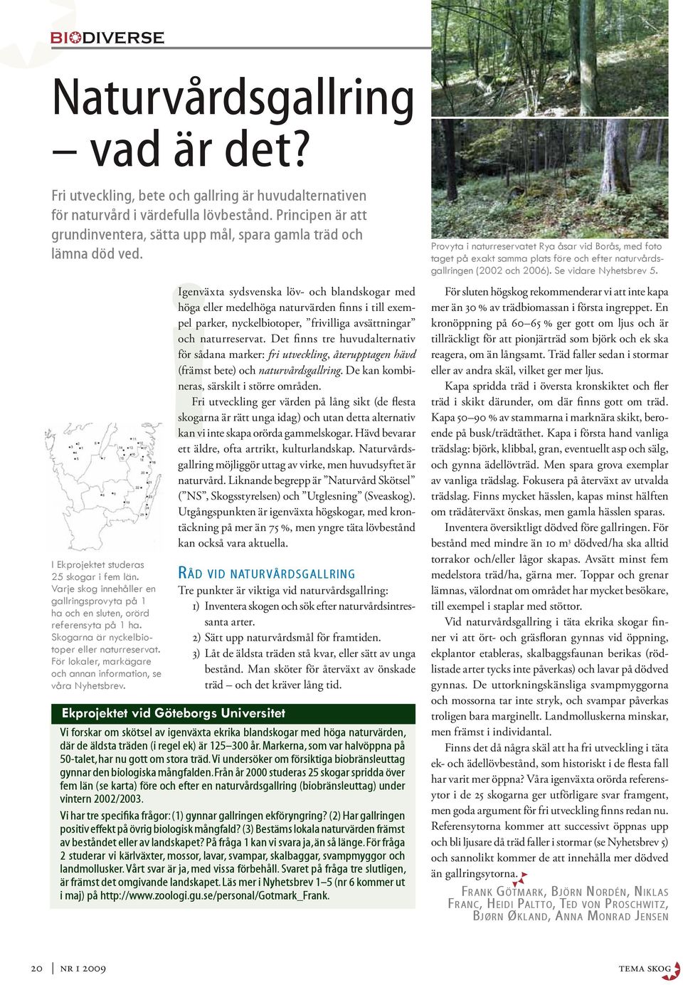 Varje skog innehåller en gallringsprovyta på 1 ha och en sluten, orörd referensyta på 1 ha. Skogarna är nyckelbiotoper eller naturreservat.