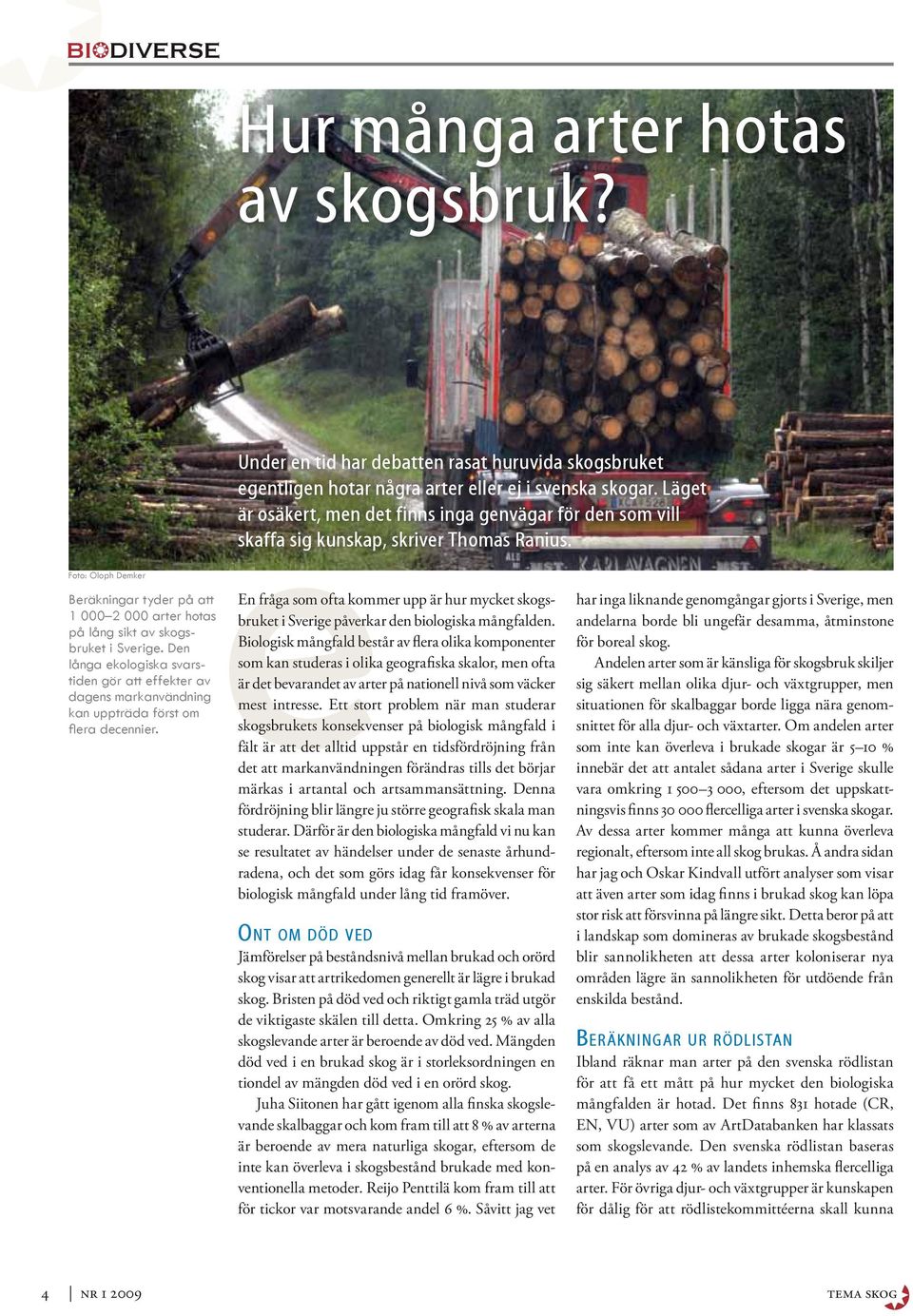Foto: Oloph Demker Beräkningar tyder på att een fråga som ofta kommer upp är hur mycket skogsbruket i Sverige påverkar den biologiska mångfalden.