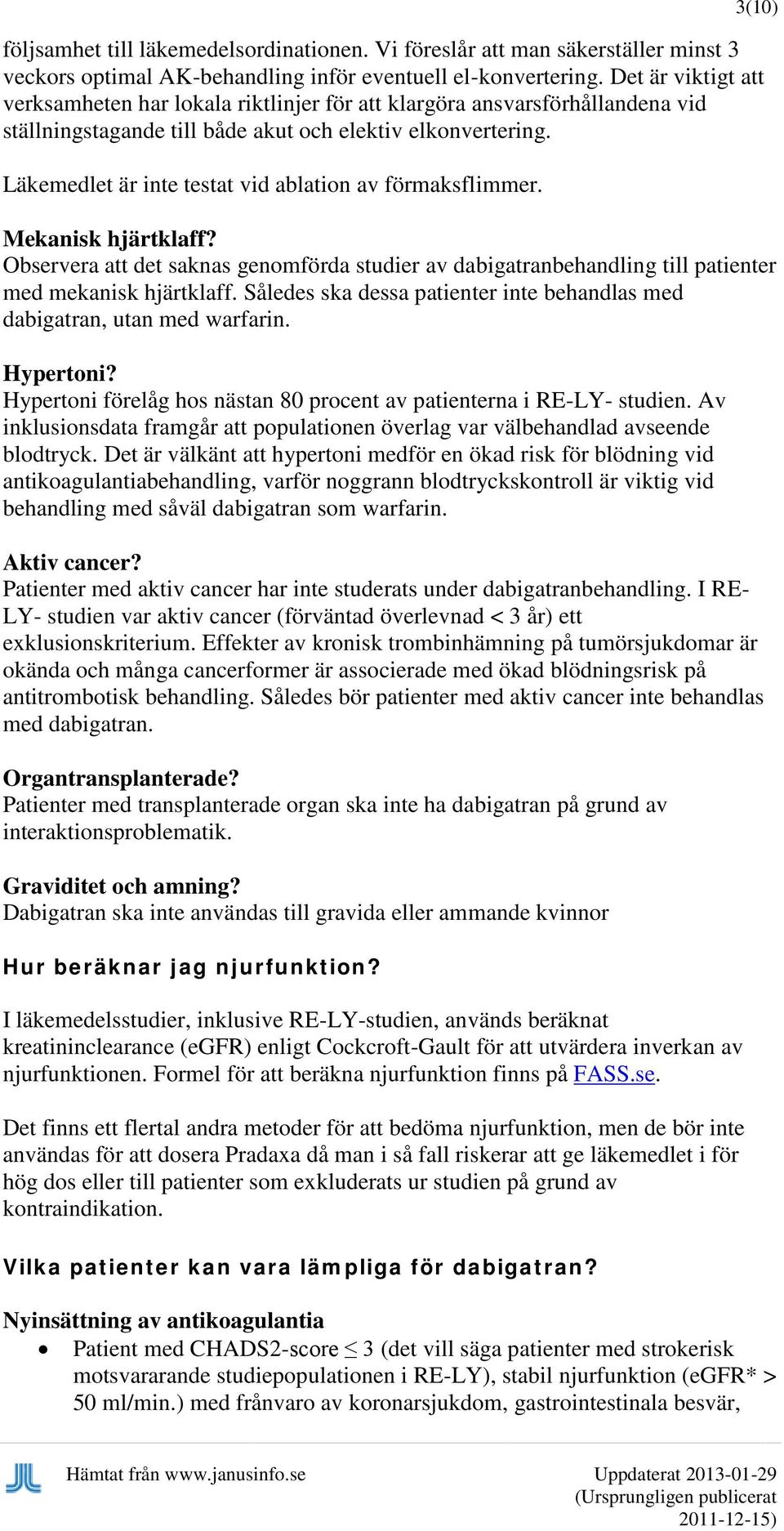 Läkemedlet är inte testat vid ablation av förmaksflimmer. 3(10) Mekanisk hjärtklaff? Observera att det saknas genomförda studier av dabigatranbehandling till patienter med mekanisk hjärtklaff.